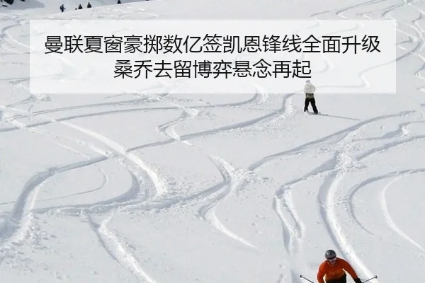 曼联夏窗豪掷数亿签凯恩锋线全面升级 桑乔去留博弈悬念再起