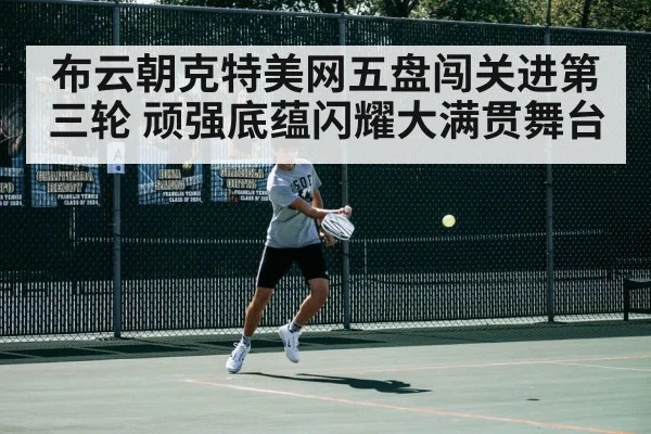 布云朝克特美网五盘闯关进第三轮 顽强底蕴闪耀大满贯舞台