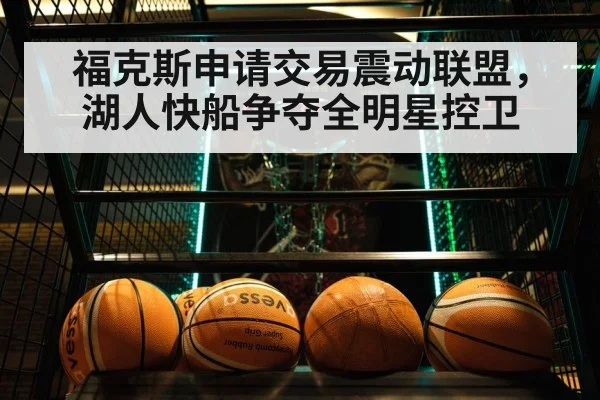 福克斯申请交易震动联盟，湖人快船争夺全明星控卫