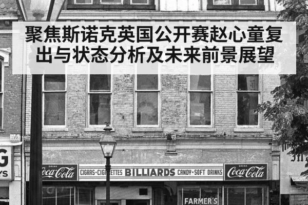 聚焦斯诺克英国公开赛赵心童复出与状态分析及未来前景展望